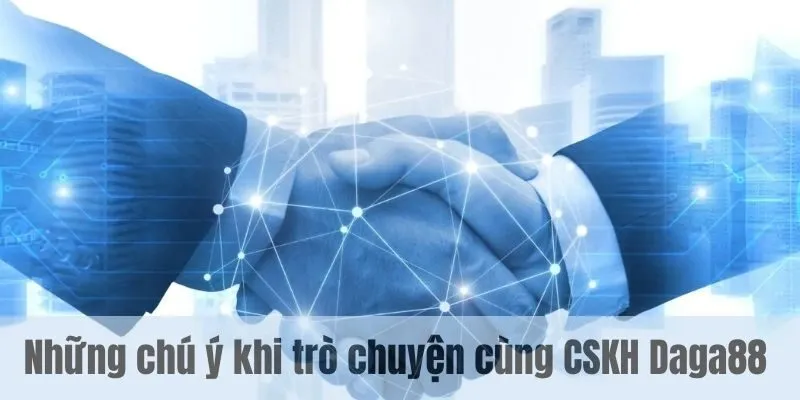 Những chú ý khi trò chuyện cùng CSKH Daga88 